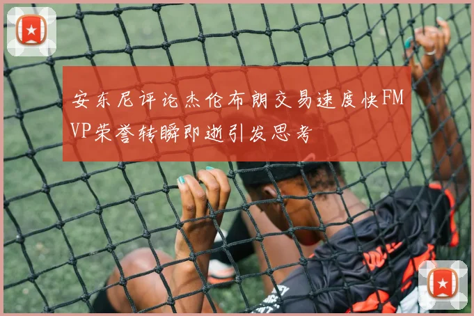 安东尼评论杰伦布朗交易速度快FMVP荣誉转瞬即逝引发思考