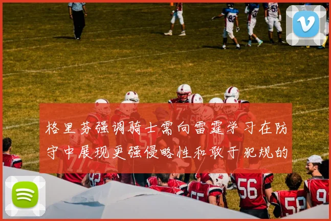 格里芬强调骑士需向雷霆学习在防守中展现更强侵略性和敢于犯规的态度